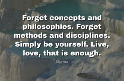 Forget Concepts and Philosophies – Sharma