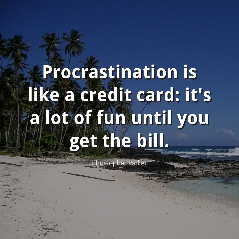 Procrastination is like Credit Card - Christopher Parker - Daily ...